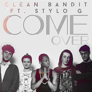 Clean Bandit – Come Over ft. Stylo G 歌詞 和訳