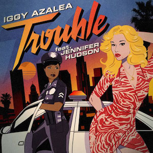 Iggy Azalea – Trouble ft. Jennifer Hudson 歌詞 和訳