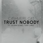 歌詞和訳! Cashmere Cat – Trust Nobody ft Selena Gomez