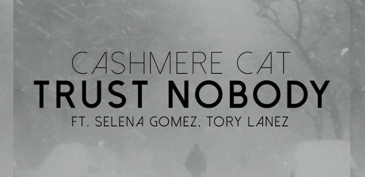 歌詞和訳! Cashmere Cat – Trust Nobody ft Selena Gomez