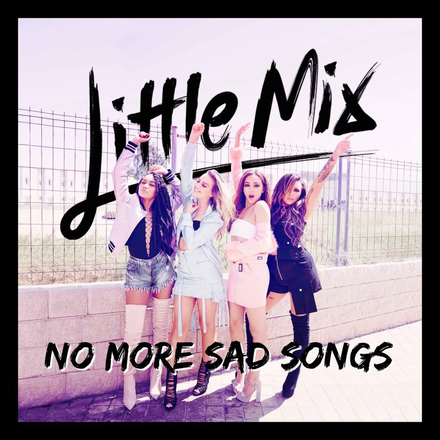Двмок песня. Little Mix no more Sad. Литтл микс Songs. Sad Song playlist. No more Sad Songs.